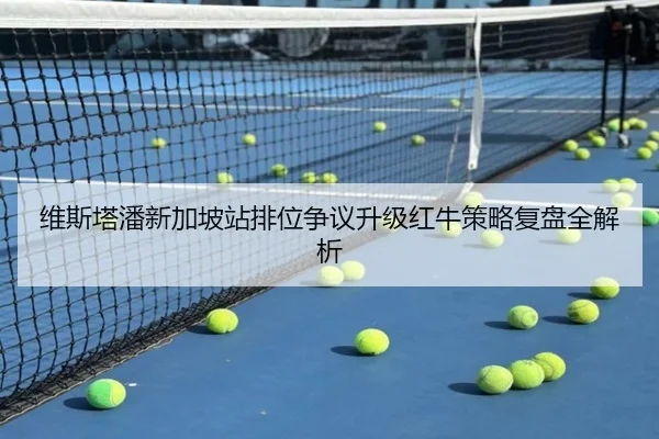 维斯塔潘新加坡站排位争议升级红牛策略复盘全解析 | BOYUSPORTS