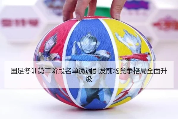 国足冬训第二阶段名单微调引发前场竞争格局全面升级 | BOYUSPORTS